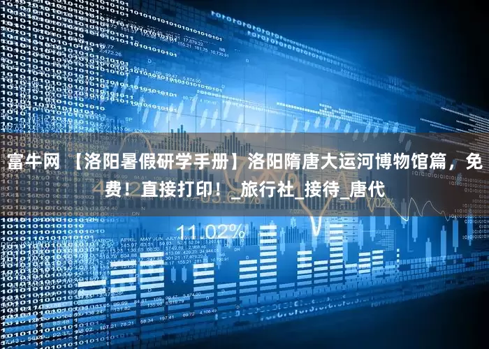 富牛网 【洛阳暑假研学手册】洛阳隋唐大运河博物馆篇，免费！直接打印！_旅行社_接待_唐代